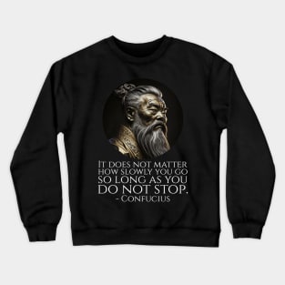 It does not matter how slowly you go so long as you do not stop. - Confucius Crewneck Sweatshirt